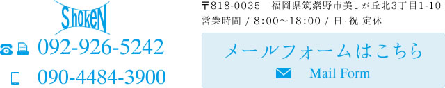 TEL／FAX 092-926-5242 携帯電話 090-4484-3900 営業時間 8：00～18：00 定休日 日曜日・祝日