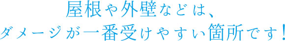 屋根や外壁はダメージを受けやすい